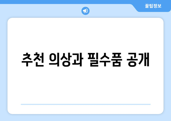 추천 의상과 필수품 공개