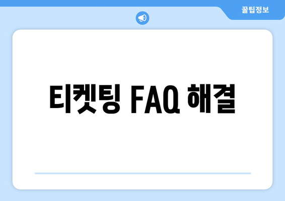 티켓팅 FAQ 해결