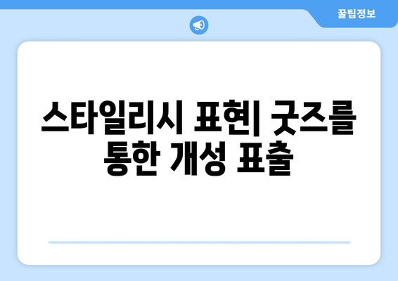 스타일리시 표현| 굿즈를 통한 개성 표출