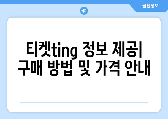 티켓ting 정보 제공| 구매 방법 및 가격 안내