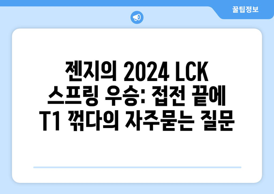 젠지의 2024 LCK 스프링 우승: 접전 끝에 T1 꺾다