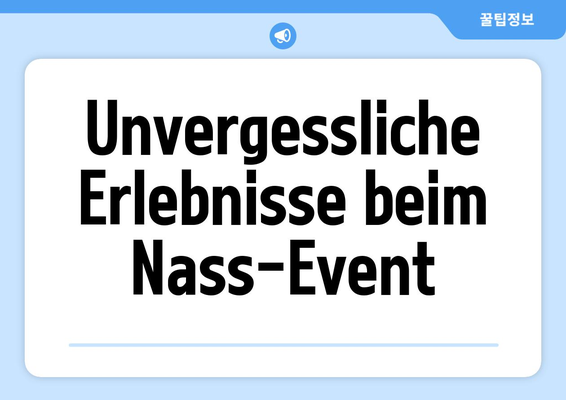 Unvergessliche Erlebnisse beim Nass-Event