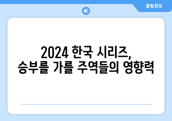 2024 한국 시리즈: 주요 선수와 그들의 영향력