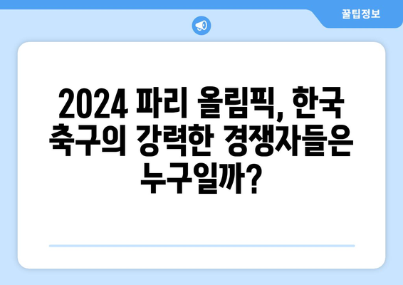 2024 파리 올림픽 러닝: 한국 축구 국가대표팀의 진출 가능성 분석