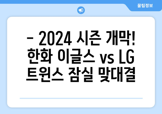 한국 프로야구 2024 한화 이글스 vs LG 잠실경기 로스터 및 개막 안내