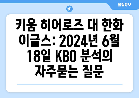 키움 히어로즈 대 한화 이글스: 2024년 6월 18일 KBO 분석