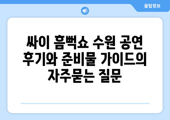 싸이 흠뻑쇼 수원 공연 후기와 준비물 가이드