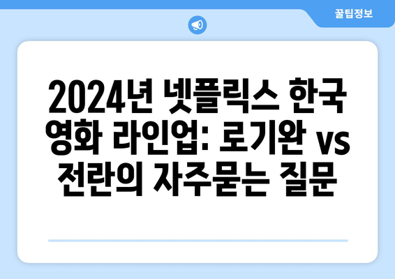 2024년 넷플릭스 한국 영화 라인업: 로기완 vs 전란