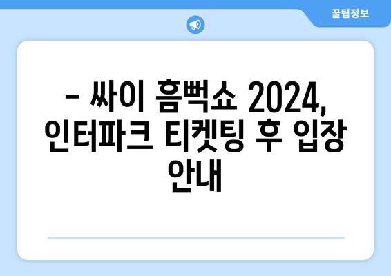 싸이 흠뻑쇼 2024 티켓팅 인터파크 안내: 할인정보부터 입장 안내까지