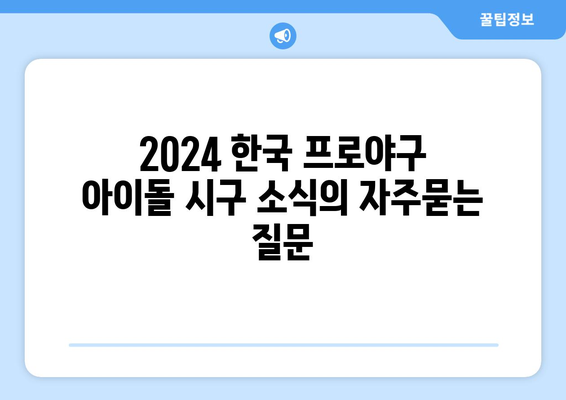 2024 한국 프로야구 아이돌 시구 소식