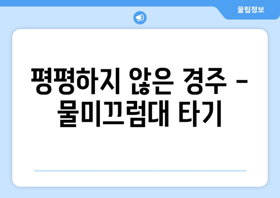 평평하지 않은 경주 - 물미끄럼대 타기