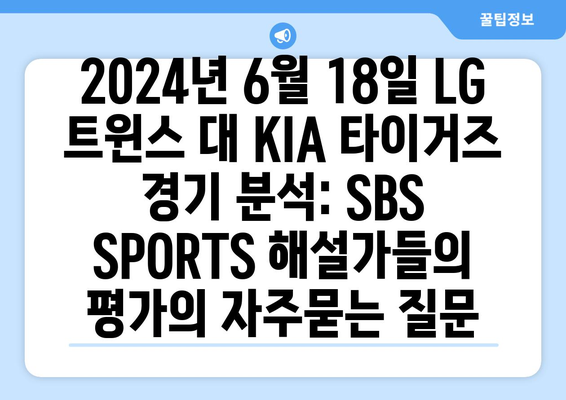 2024년 6월 18일 LG 트윈스 대 KIA 타이거즈 경기 분석: SBS SPORTS 해설가들의 평가