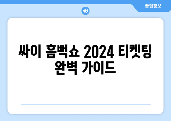 싸이 흠뻑쇼 2024 티켓팅: 좌석, 가격, 준비물, 드레스코드 안내