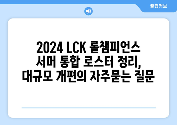 2024 LCK 롤챔피언스 서머 통합 로스터 정리, 대규모 개편