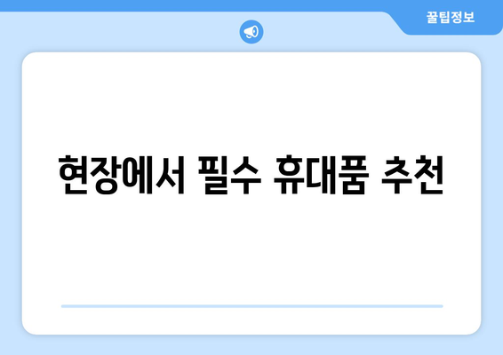 현장에서 필수 휴대품 추천