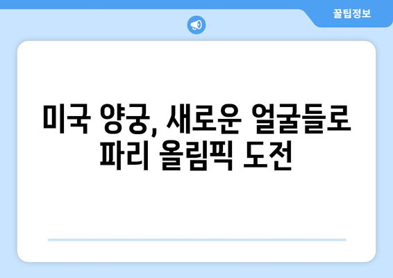 파리 올림픽 2024 남자 양궁 출전선수 확정: 디셈보 없이 4명의 미국 선수 포함