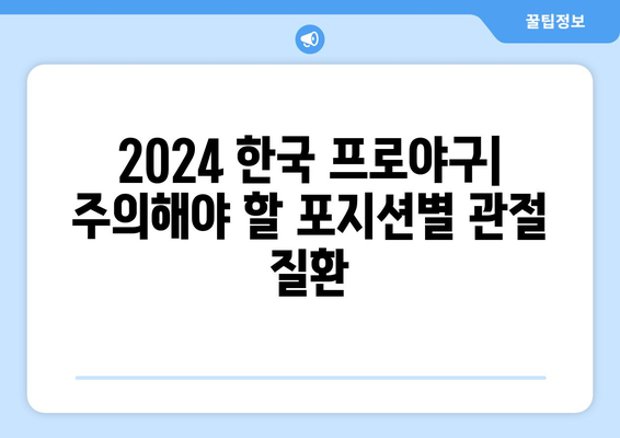 2024 한국 프로야구: 주의해야 할 포지션별 관절 질환