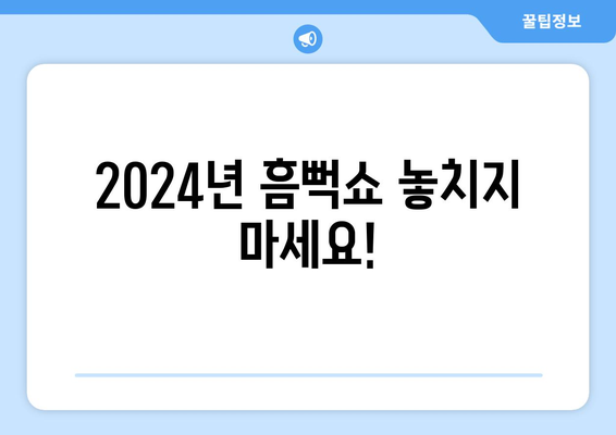 2024년 흠뻑쇼 놓치지 마세요!