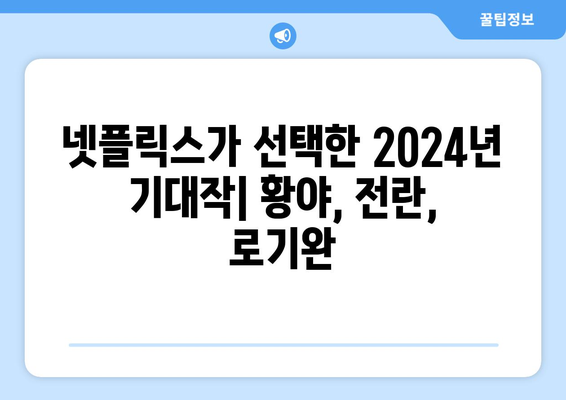 황야, 전란, 로기완: 2024년 넷플릭스 한국 영화 기대작