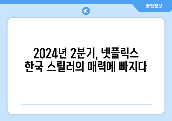 흥미진진한 스릴러의 세계로: 2024년 2분기 인기 넷플릭스 한국 영화