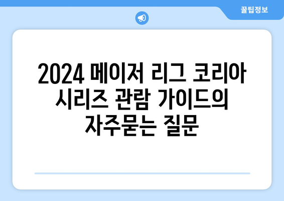 2024 메이저 리그 코리아 시리즈 관람 가이드