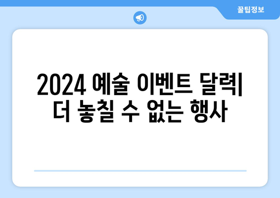 2024 예술 이벤트 달력| 더 놓칠 수 없는 행사