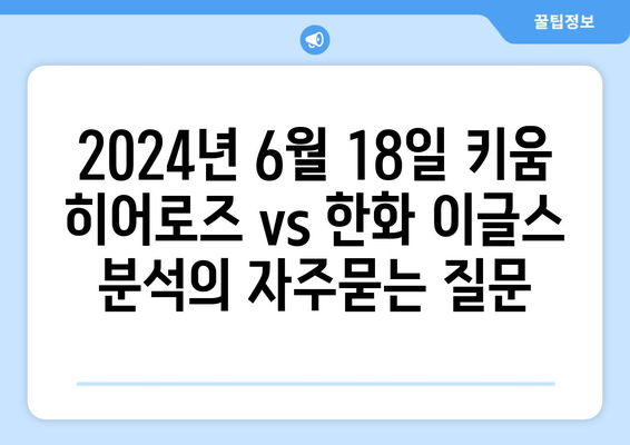 2024년 6월 18일 키움 히어로즈 vs 한화 이글스 분석