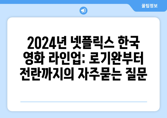 2024년 넷플릭스 한국 영화 라인업: 로기완부터 전란까지