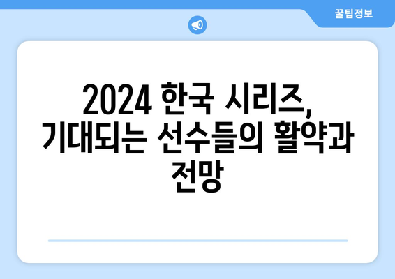 2024 한국 시리즈: 주요 선수와 그들의 영향력