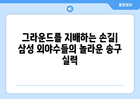 삼성 외야수의 수비 천재성: 그라운드 볼 처리에서부터 다이빙 캐치까지