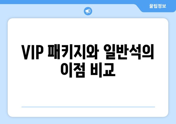 VIP 패키지와 일반석의 이점 비교