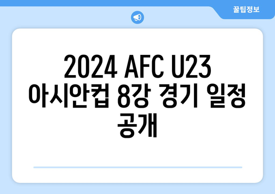 2024년 AFC U23 아시안컵 8강 확정 및 일정 발표