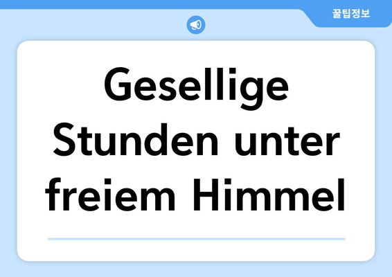 Gesellige Stunden unter freiem Himmel