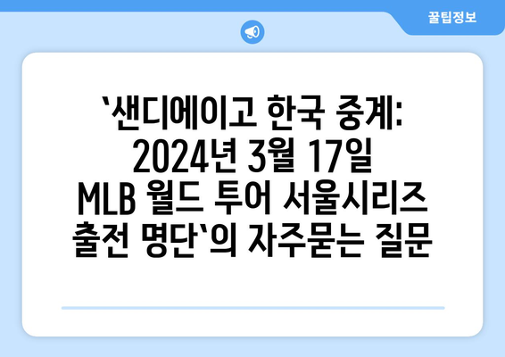 `샌디에이고 한국 중계: 2024년 3월 17일 MLB 월드 투어 서울시리즈 출전 명단`