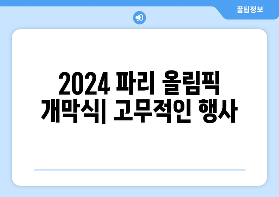 2024 파리 올림픽 개막식: 고무적인 행사