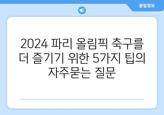 2024 파리 올림픽 축구를 더 즐기기 위한 5가지 팁