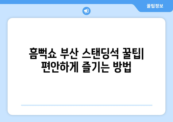 2024 흠뻑쇼 부산 티켓팅: 스탠딩석 준비물 및 정보 안내