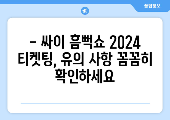 싸이 흠뻑쇼 2024 티켓팅 인터파크 단독 예매 정보 및 유의 사항