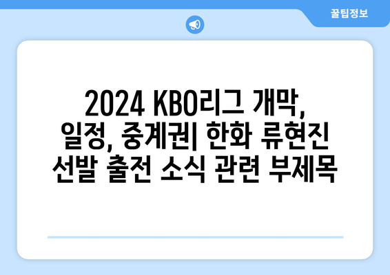 2024 KBO리그 개막, 일정, 중계권: 한화 류현진 선발 출전 소식