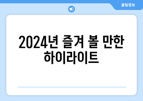 2024년 즐겨 볼 만한 하이라이트