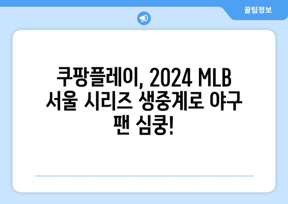 쿠팡플레이에서 방송되는 2024년 MLB 서울 시리즈: LA 다저스 대 샌디에이고, 오타니, 김하성 등 출전