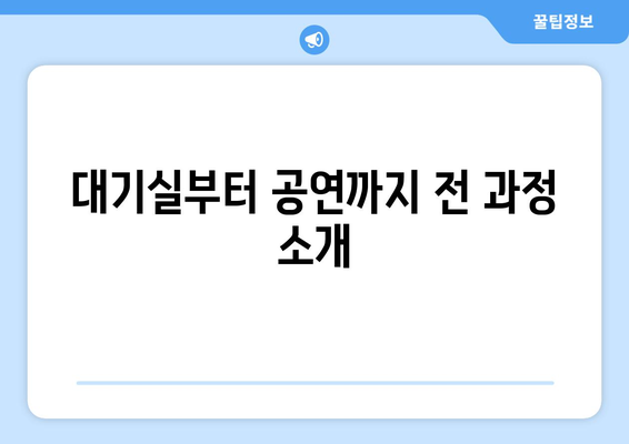 대기실부터 공연까지 전 과정 소개