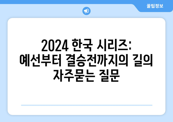 2024 한국 시리즈: 예선부터 결승전까지의 길