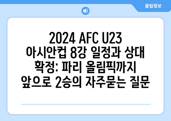 2024 AFC U23 아시안컵 8강 일정과 상대 확정: 파리 올림픽까지 앞으로 2승