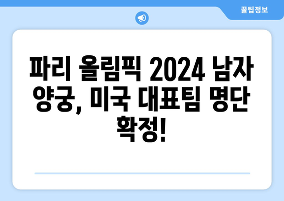 파리 올림픽 2024 남자 양궁 출전선수 확정: 디셈보 없이 4명의 미국 선수 포함