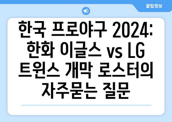 한국 프로야구 2024: 한화 이글스 vs LG 트윈스 개막 로스터