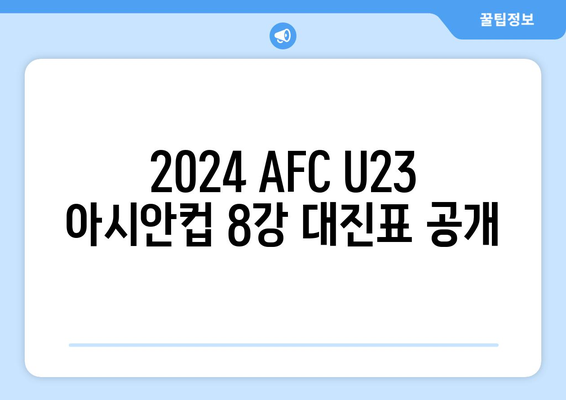 2024 파리 올림픽 대표팀 일정: 2024 AFC U23 아시안컵 8강 대진 확정