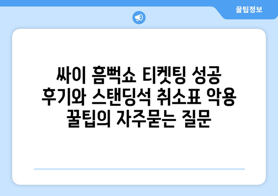 싸이 흠뻑쇼 티켓팅 성공 후기와 스탠딩석 취소표 악용 꿀팁