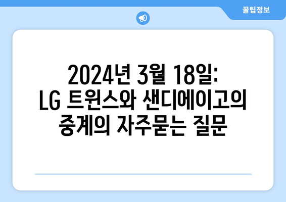 2024년 3월 18일: LG 트윈스와 샌디에이고의 중계