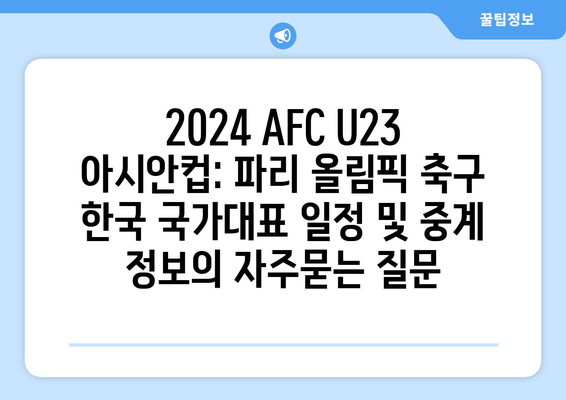 2024 AFC U23 아시안컵: 파리 올림픽 축구 한국 국가대표 일정 및 중계 정보